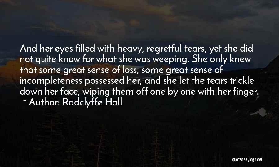 Radclyffe Hall Quotes: And Her Eyes Filled With Heavy, Regretful Tears, Yet She Did Not Quite Know For What She Was Weeping. She