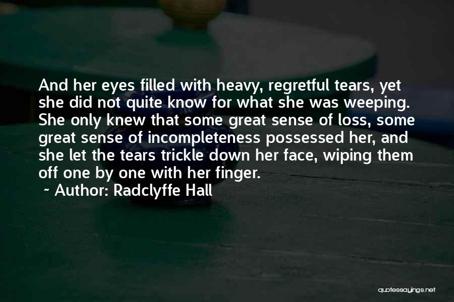 Radclyffe Hall Quotes: And Her Eyes Filled With Heavy, Regretful Tears, Yet She Did Not Quite Know For What She Was Weeping. She