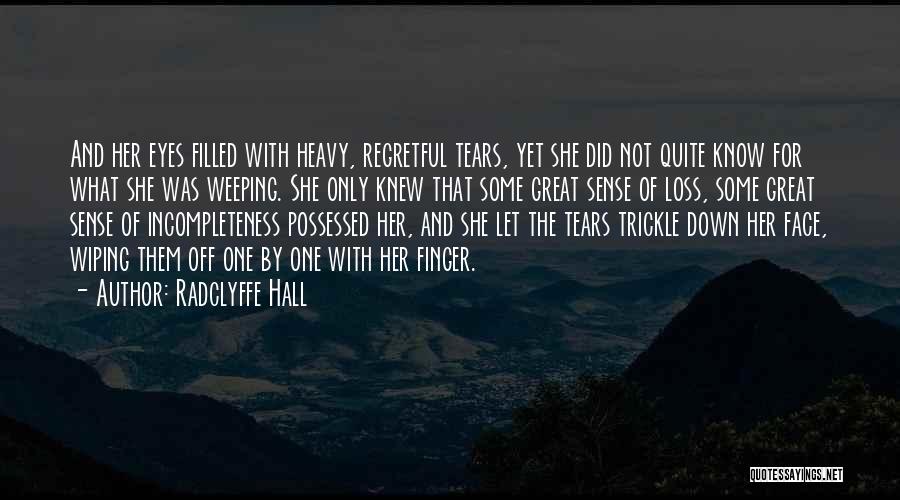 Radclyffe Hall Quotes: And Her Eyes Filled With Heavy, Regretful Tears, Yet She Did Not Quite Know For What She Was Weeping. She