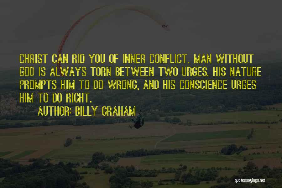 Billy Graham Quotes: Christ Can Rid You Of Inner Conflict. Man Without God Is Always Torn Between Two Urges. His Nature Prompts Him