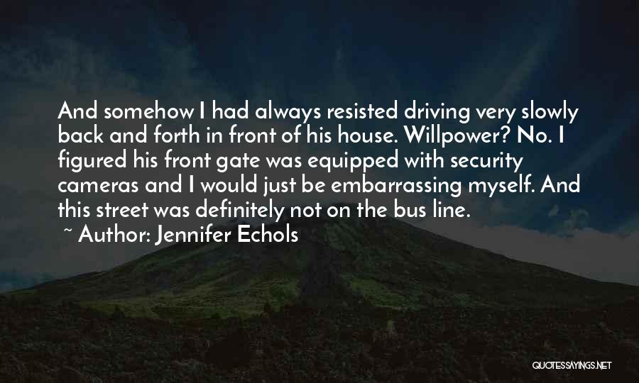Jennifer Echols Quotes: And Somehow I Had Always Resisted Driving Very Slowly Back And Forth In Front Of His House. Willpower? No. I