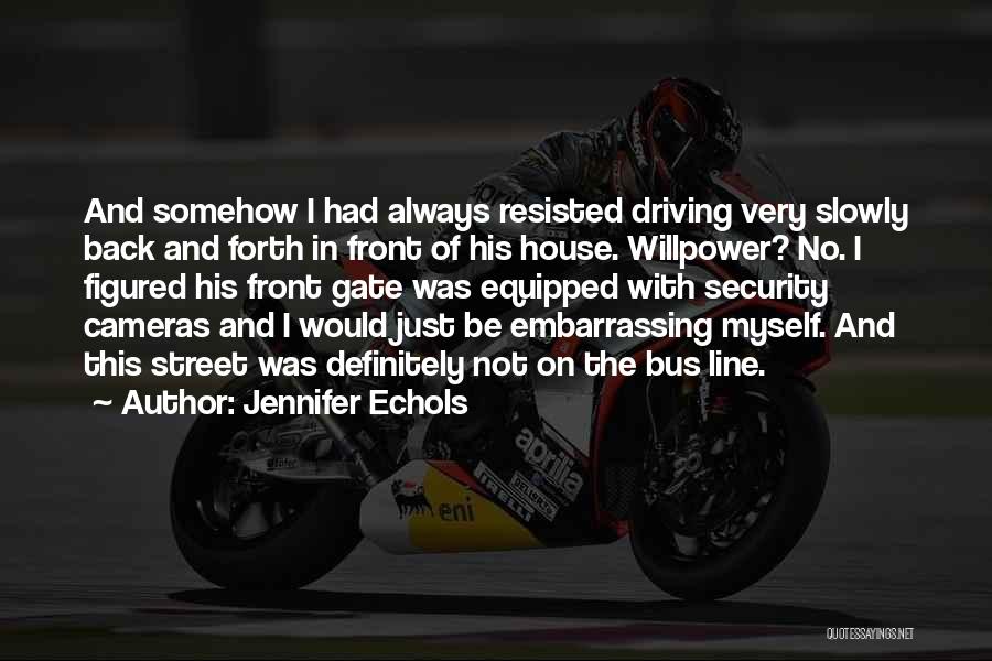 Jennifer Echols Quotes: And Somehow I Had Always Resisted Driving Very Slowly Back And Forth In Front Of His House. Willpower? No. I