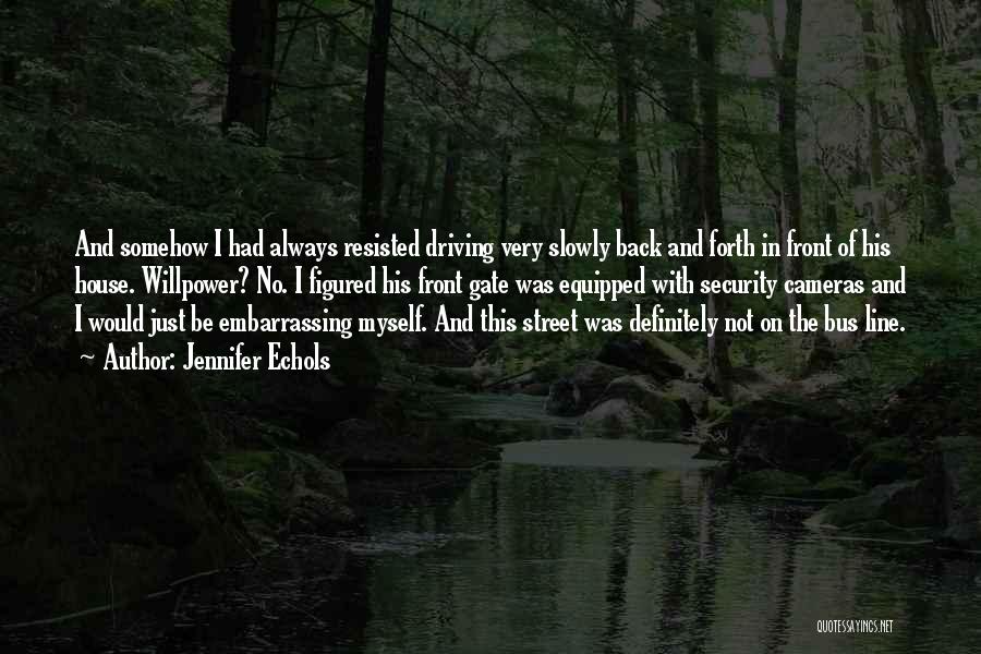 Jennifer Echols Quotes: And Somehow I Had Always Resisted Driving Very Slowly Back And Forth In Front Of His House. Willpower? No. I