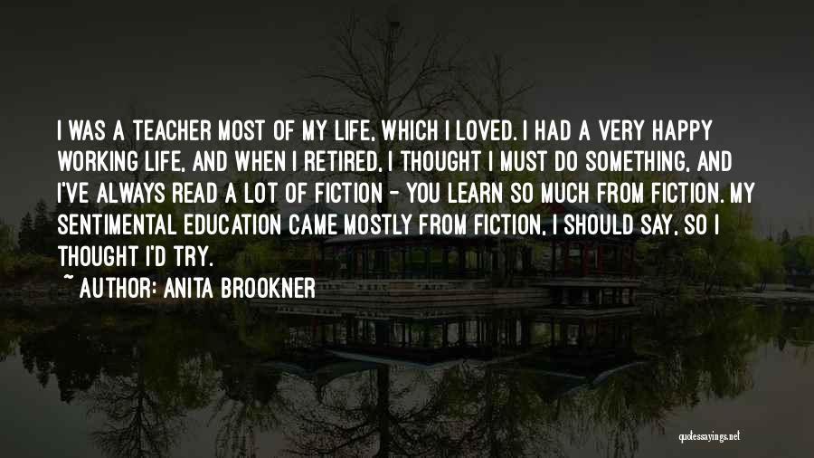 Anita Brookner Quotes: I Was A Teacher Most Of My Life, Which I Loved. I Had A Very Happy Working Life, And When
