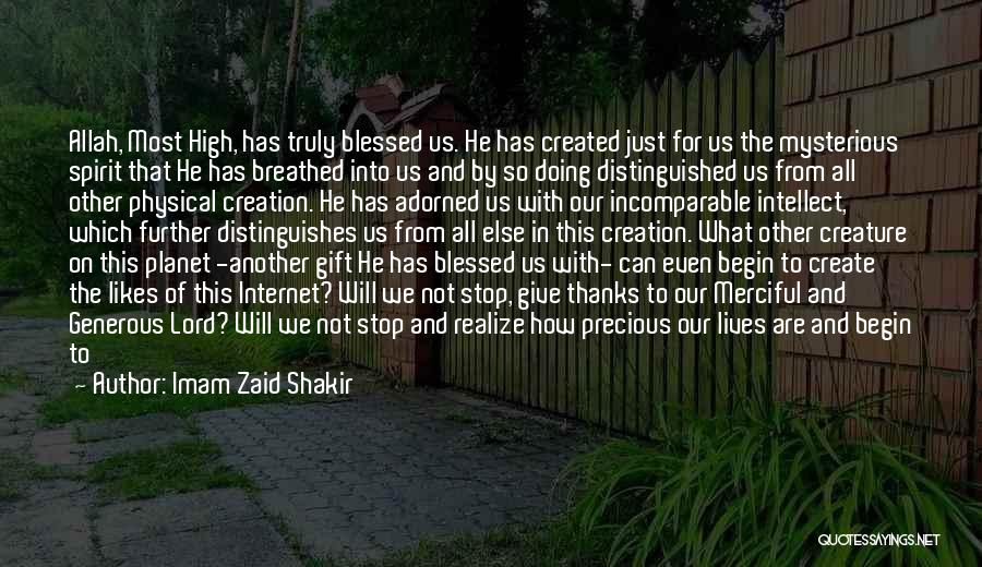 Imam Zaid Shakir Quotes: Allah, Most High, Has Truly Blessed Us. He Has Created Just For Us The Mysterious Spirit That He Has Breathed