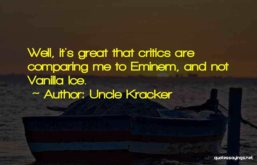 Uncle Kracker Quotes: Well, It's Great That Critics Are Comparing Me To Eminem, And Not Vanilla Ice.