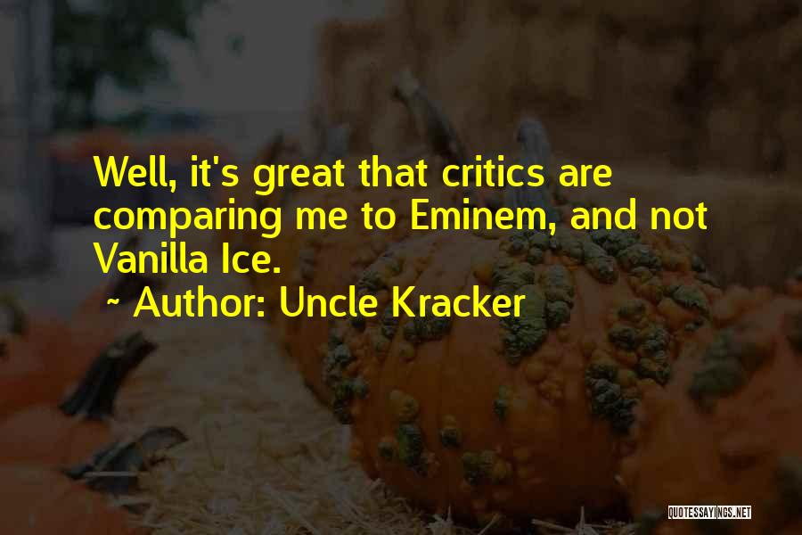 Uncle Kracker Quotes: Well, It's Great That Critics Are Comparing Me To Eminem, And Not Vanilla Ice.