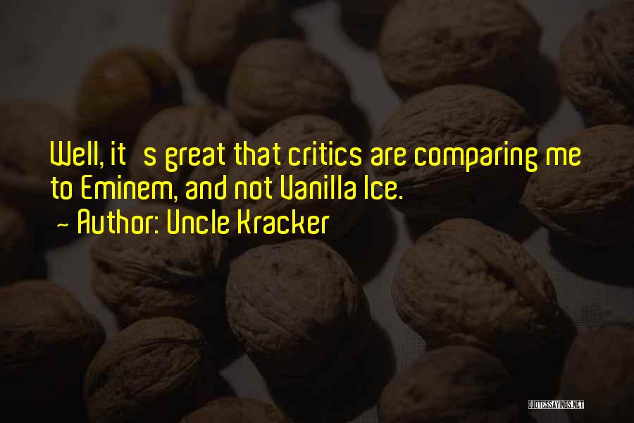 Uncle Kracker Quotes: Well, It's Great That Critics Are Comparing Me To Eminem, And Not Vanilla Ice.