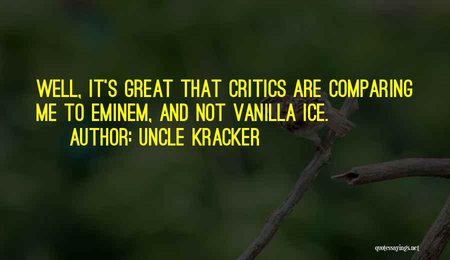 Uncle Kracker Quotes: Well, It's Great That Critics Are Comparing Me To Eminem, And Not Vanilla Ice.