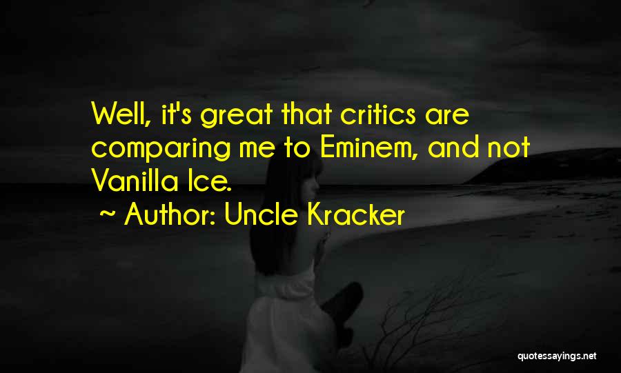Uncle Kracker Quotes: Well, It's Great That Critics Are Comparing Me To Eminem, And Not Vanilla Ice.