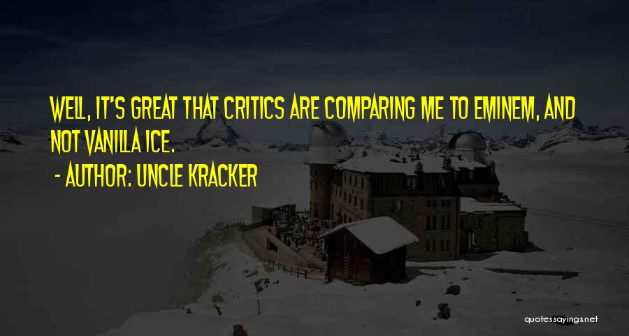 Uncle Kracker Quotes: Well, It's Great That Critics Are Comparing Me To Eminem, And Not Vanilla Ice.