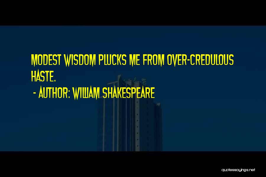 William Shakespeare Quotes: Modest Wisdom Plucks Me From Over-credulous Haste.