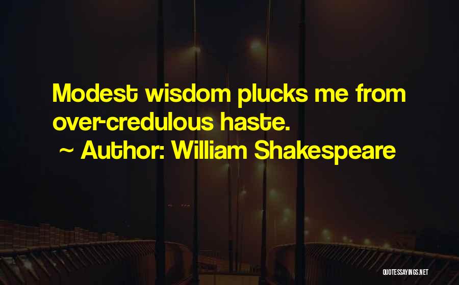William Shakespeare Quotes: Modest Wisdom Plucks Me From Over-credulous Haste.