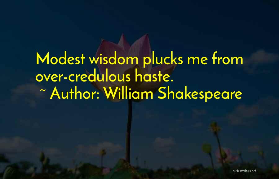 William Shakespeare Quotes: Modest Wisdom Plucks Me From Over-credulous Haste.