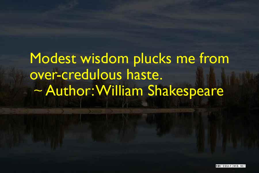 William Shakespeare Quotes: Modest Wisdom Plucks Me From Over-credulous Haste.