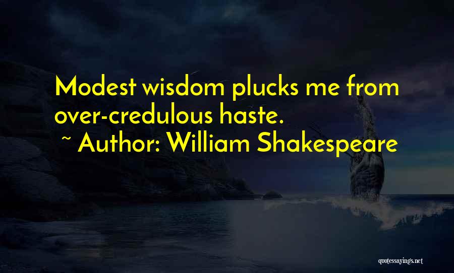 William Shakespeare Quotes: Modest Wisdom Plucks Me From Over-credulous Haste.