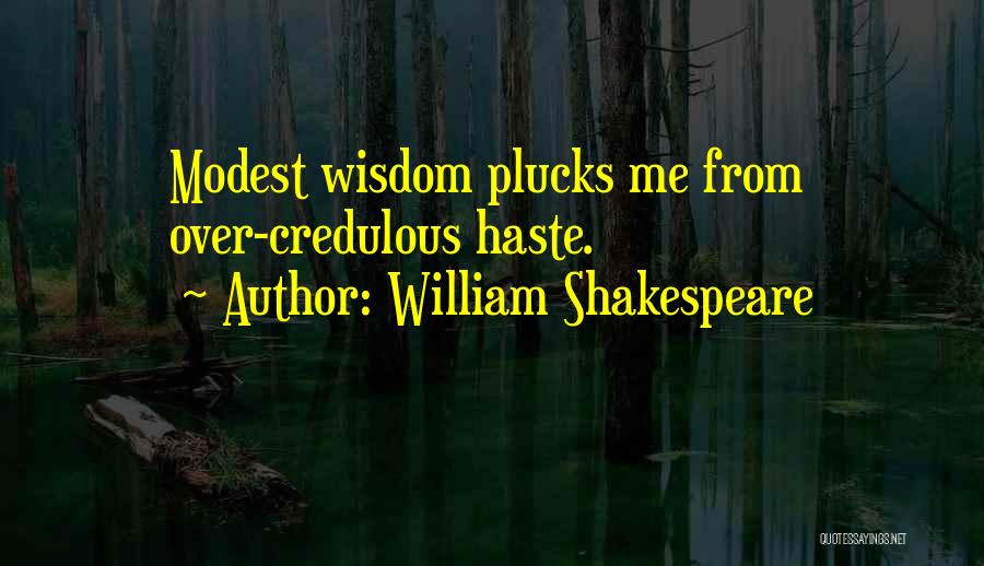 William Shakespeare Quotes: Modest Wisdom Plucks Me From Over-credulous Haste.