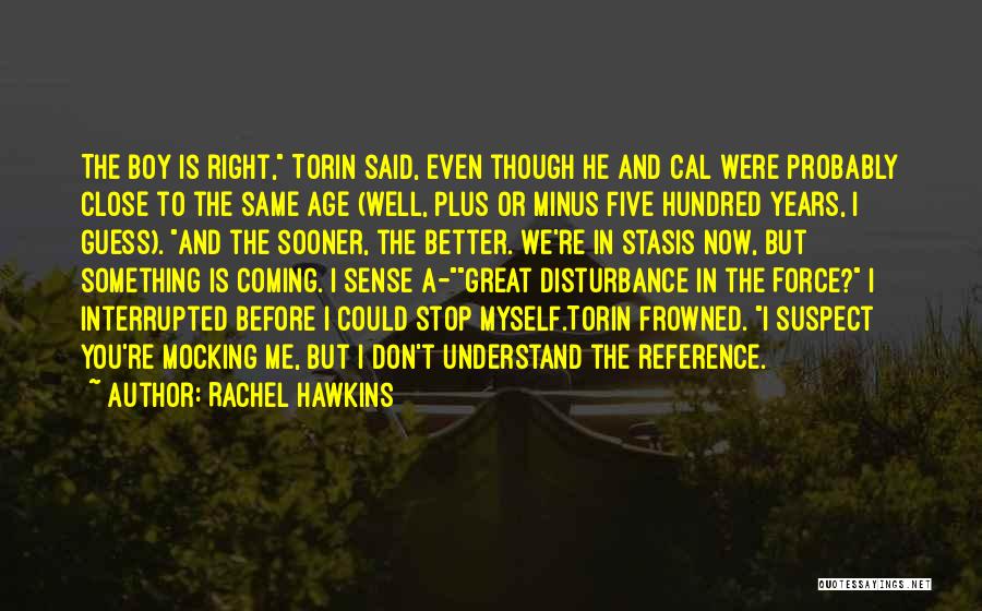 Rachel Hawkins Quotes: The Boy Is Right, Torin Said, Even Though He And Cal Were Probably Close To The Same Age (well, Plus