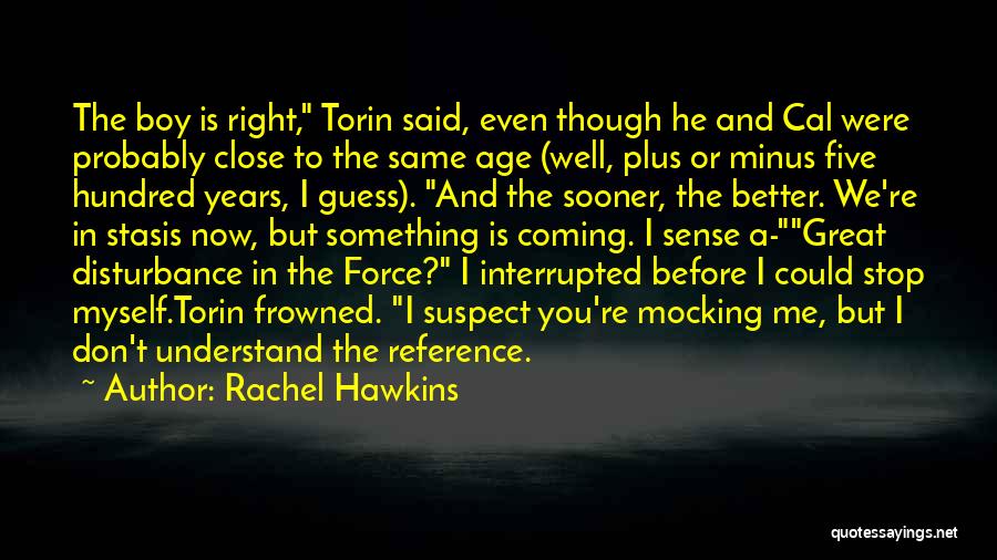 Rachel Hawkins Quotes: The Boy Is Right, Torin Said, Even Though He And Cal Were Probably Close To The Same Age (well, Plus