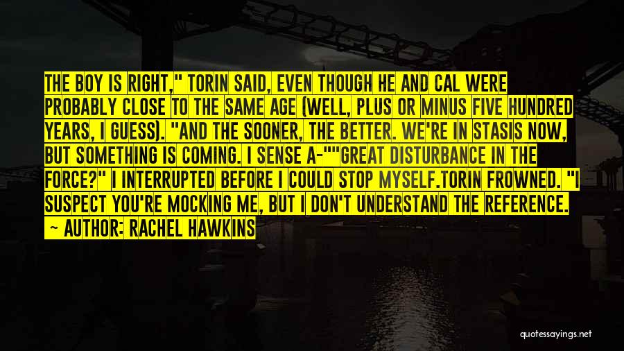 Rachel Hawkins Quotes: The Boy Is Right, Torin Said, Even Though He And Cal Were Probably Close To The Same Age (well, Plus