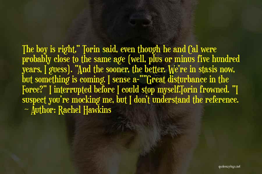 Rachel Hawkins Quotes: The Boy Is Right, Torin Said, Even Though He And Cal Were Probably Close To The Same Age (well, Plus
