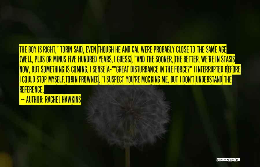 Rachel Hawkins Quotes: The Boy Is Right, Torin Said, Even Though He And Cal Were Probably Close To The Same Age (well, Plus