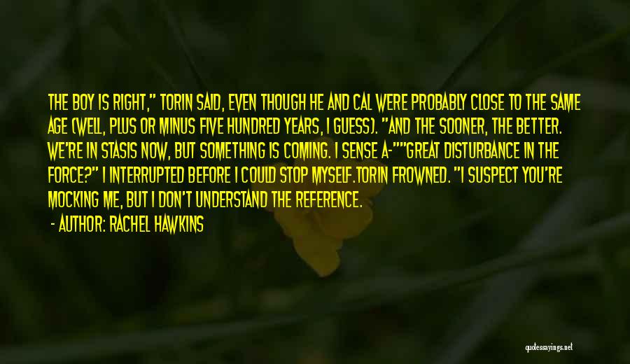 Rachel Hawkins Quotes: The Boy Is Right, Torin Said, Even Though He And Cal Were Probably Close To The Same Age (well, Plus