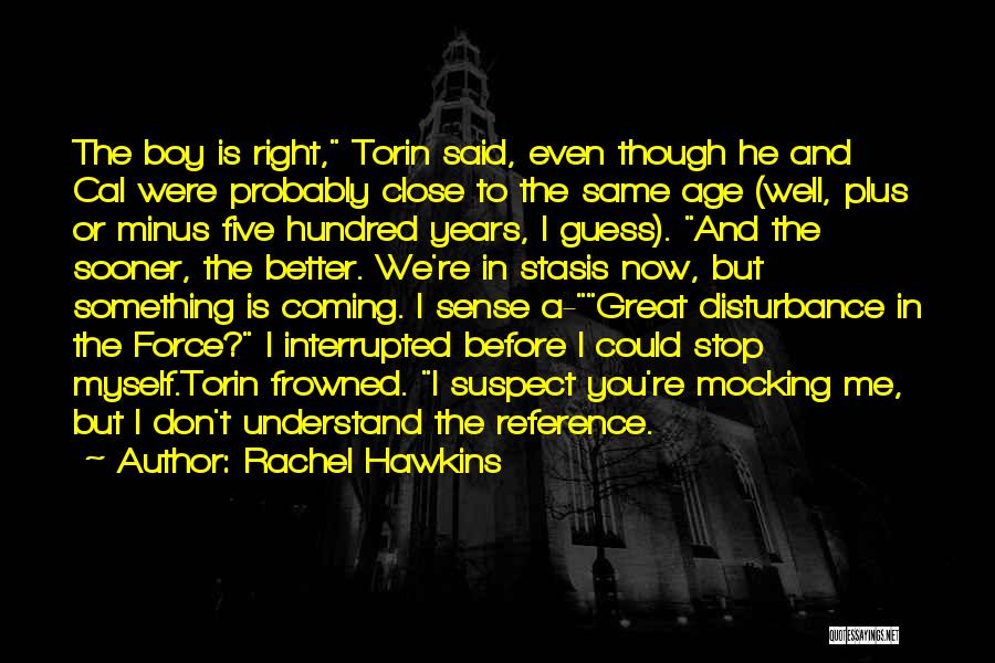 Rachel Hawkins Quotes: The Boy Is Right, Torin Said, Even Though He And Cal Were Probably Close To The Same Age (well, Plus