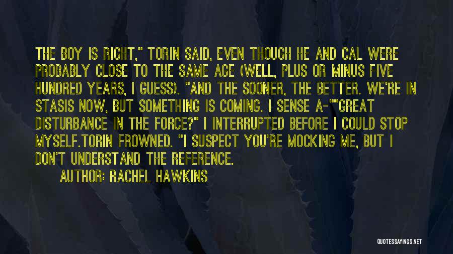 Rachel Hawkins Quotes: The Boy Is Right, Torin Said, Even Though He And Cal Were Probably Close To The Same Age (well, Plus
