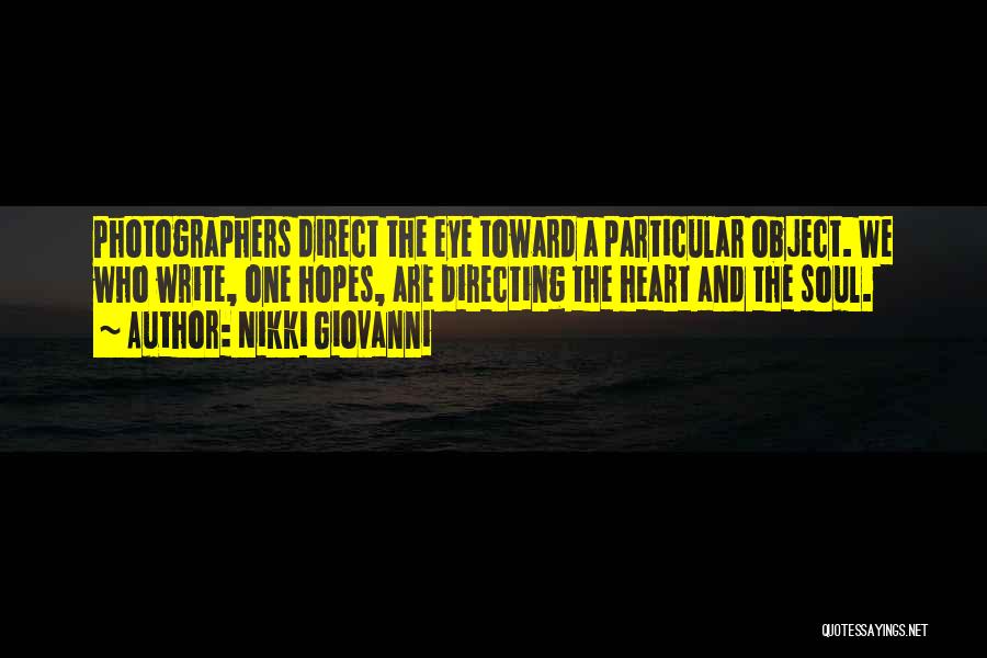 Nikki Giovanni Quotes: Photographers Direct The Eye Toward A Particular Object. We Who Write, One Hopes, Are Directing The Heart And The Soul.