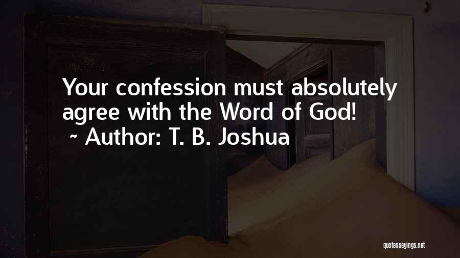 T. B. Joshua Quotes: Your Confession Must Absolutely Agree With The Word Of God!