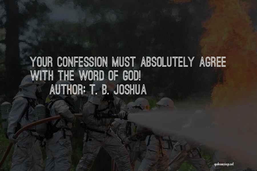 T. B. Joshua Quotes: Your Confession Must Absolutely Agree With The Word Of God!