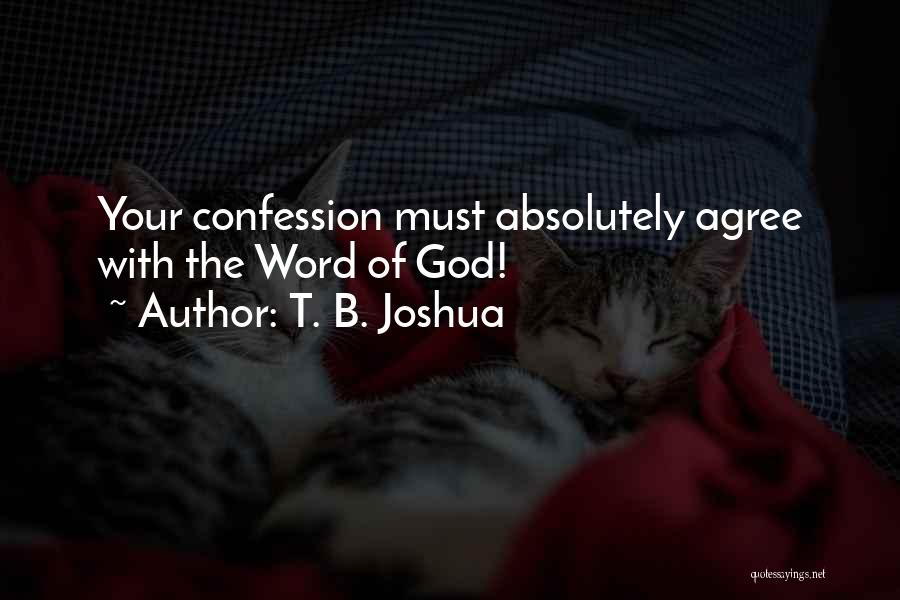 T. B. Joshua Quotes: Your Confession Must Absolutely Agree With The Word Of God!