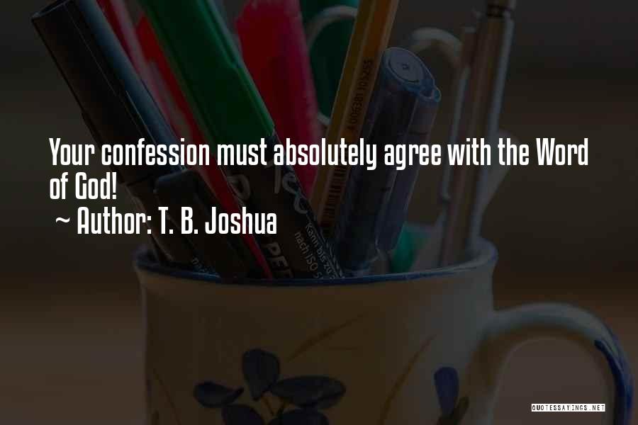 T. B. Joshua Quotes: Your Confession Must Absolutely Agree With The Word Of God!