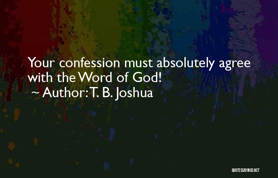 T. B. Joshua Quotes: Your Confession Must Absolutely Agree With The Word Of God!