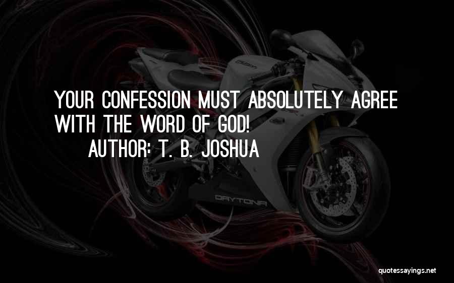 T. B. Joshua Quotes: Your Confession Must Absolutely Agree With The Word Of God!