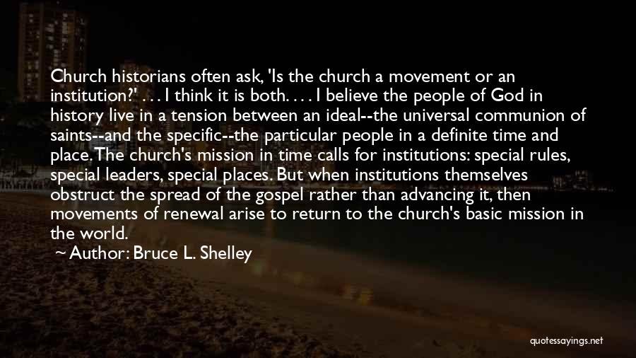 Bruce L. Shelley Quotes: Church Historians Often Ask, 'is The Church A Movement Or An Institution?' . . . I Think It Is Both.