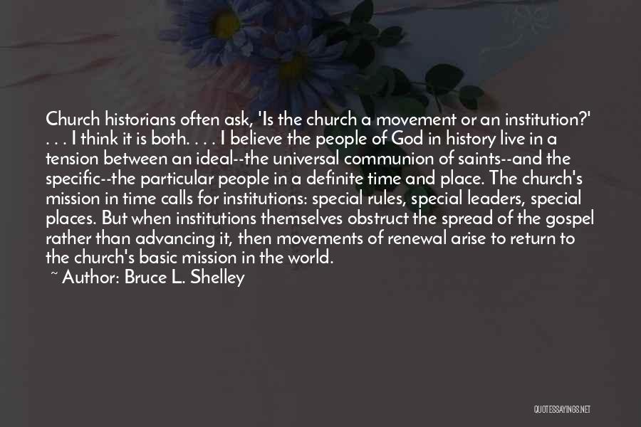 Bruce L. Shelley Quotes: Church Historians Often Ask, 'is The Church A Movement Or An Institution?' . . . I Think It Is Both.