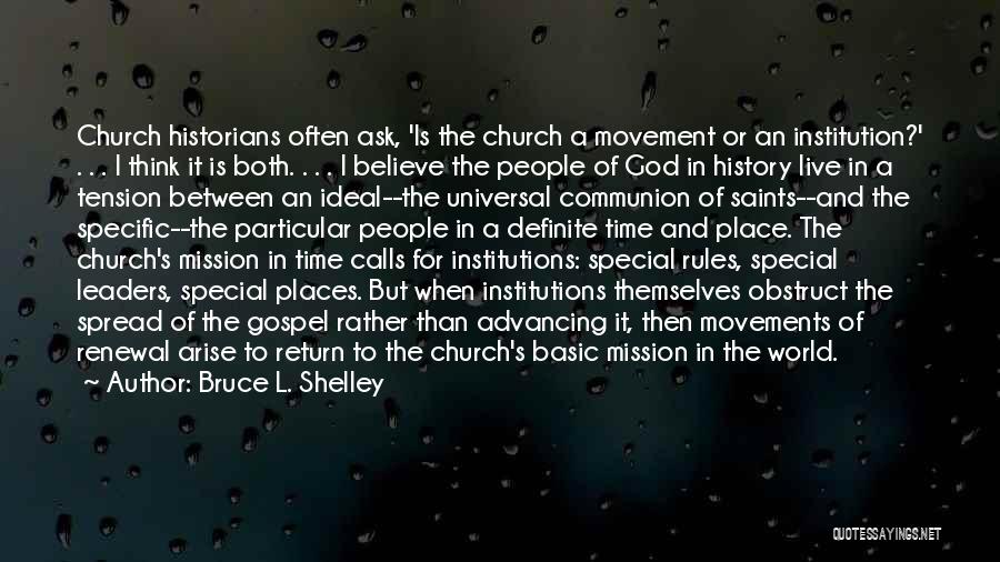 Bruce L. Shelley Quotes: Church Historians Often Ask, 'is The Church A Movement Or An Institution?' . . . I Think It Is Both.