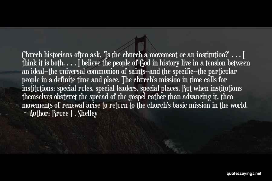 Bruce L. Shelley Quotes: Church Historians Often Ask, 'is The Church A Movement Or An Institution?' . . . I Think It Is Both.