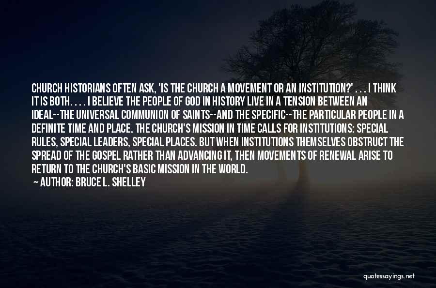 Bruce L. Shelley Quotes: Church Historians Often Ask, 'is The Church A Movement Or An Institution?' . . . I Think It Is Both.