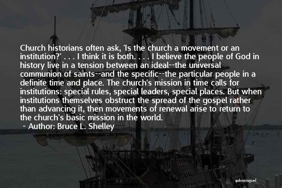 Bruce L. Shelley Quotes: Church Historians Often Ask, 'is The Church A Movement Or An Institution?' . . . I Think It Is Both.