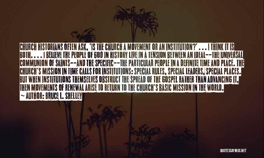 Bruce L. Shelley Quotes: Church Historians Often Ask, 'is The Church A Movement Or An Institution?' . . . I Think It Is Both.