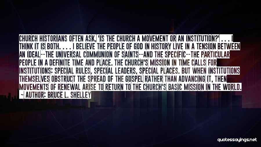 Bruce L. Shelley Quotes: Church Historians Often Ask, 'is The Church A Movement Or An Institution?' . . . I Think It Is Both.