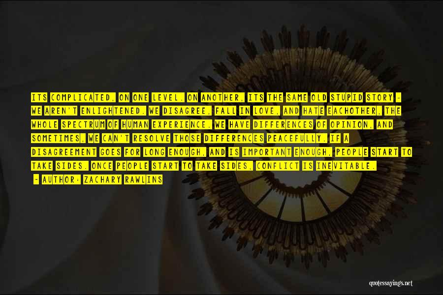 Zachary Rawlins Quotes: Its Complicated, On One Level. On Another, Its The Same Old Stupid Story - We Aren't Enlightened. We Disagree, Fall