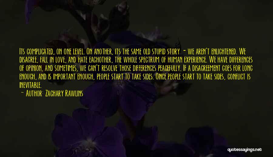 Zachary Rawlins Quotes: Its Complicated, On One Level. On Another, Its The Same Old Stupid Story - We Aren't Enlightened. We Disagree, Fall