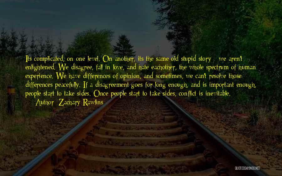 Zachary Rawlins Quotes: Its Complicated, On One Level. On Another, Its The Same Old Stupid Story - We Aren't Enlightened. We Disagree, Fall