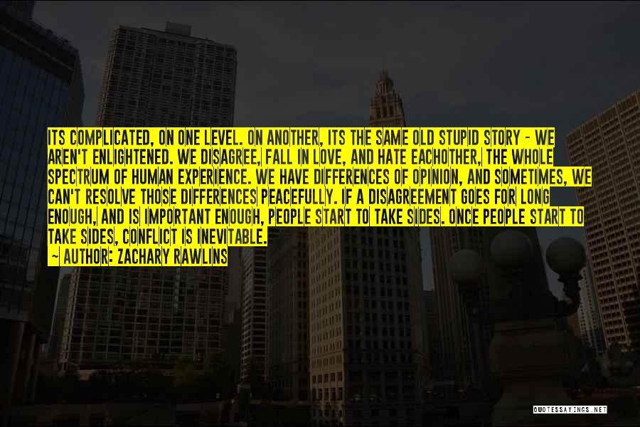 Zachary Rawlins Quotes: Its Complicated, On One Level. On Another, Its The Same Old Stupid Story - We Aren't Enlightened. We Disagree, Fall