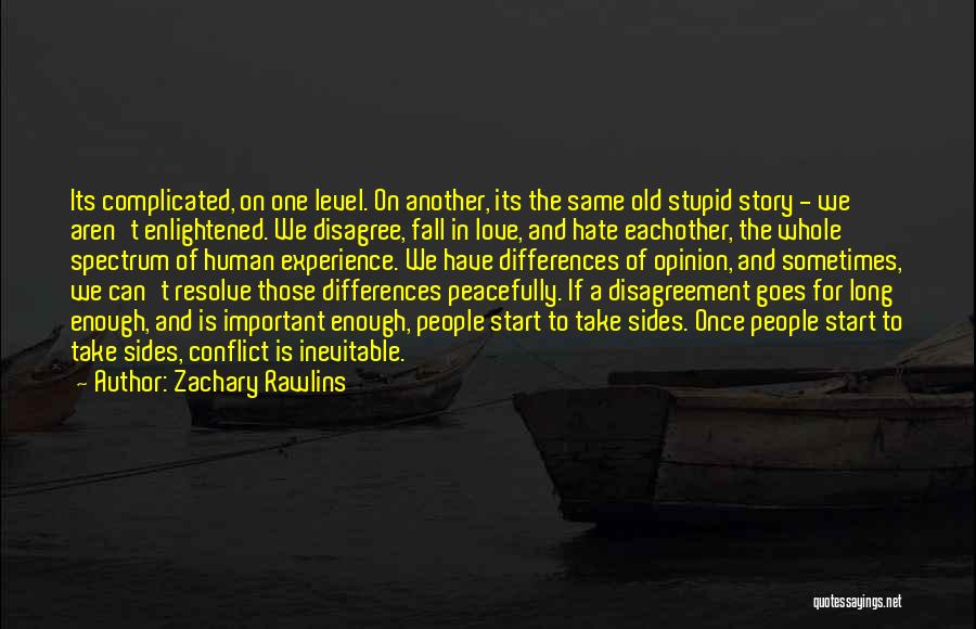 Zachary Rawlins Quotes: Its Complicated, On One Level. On Another, Its The Same Old Stupid Story - We Aren't Enlightened. We Disagree, Fall