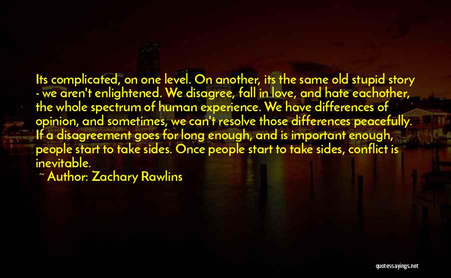 Zachary Rawlins Quotes: Its Complicated, On One Level. On Another, Its The Same Old Stupid Story - We Aren't Enlightened. We Disagree, Fall